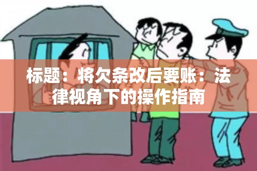 标题：将欠条改后要账：法律视角下的操作指南