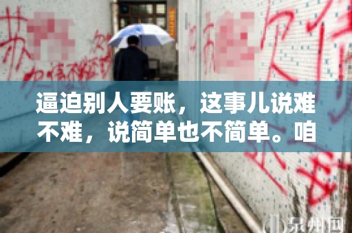 逼迫别人要账，这事儿说难不难，说简单也不简单。咱们得先弄明白，这其中的门道和技巧。今天，我就来跟大家聊聊，逼迫别人要账怎么说。