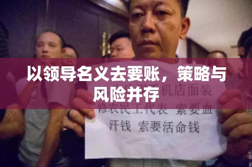 以领导名义去要账，策略与风险并存