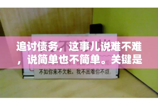 追讨债务，这事儿说难不难，说简单也不简单。关键是要掌握一些门道，才能让整个追讨过程既高效又省心。今天，咱们就来聊聊追讨债务的那些注意事项。