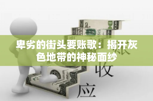 卑劣的街头要账歌：揭开灰色地带的神秘面纱