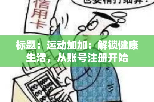 标题：运动加加：解锁健康生活，从账号注册开始