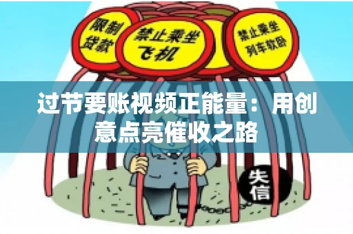 过节要账视频正能量：用创意点亮催收之路