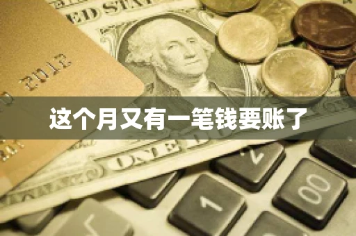 这个月又有一笔钱要账了