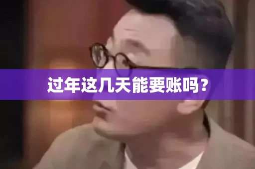 过年这几天能要账吗？