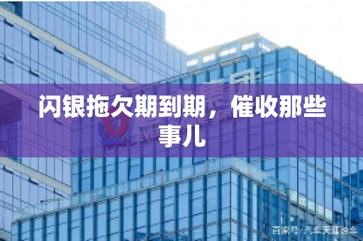 闪银拖欠期到期，催收那些事儿