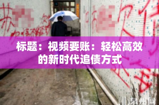标题：视频要账：轻松高效的新时代追债方式