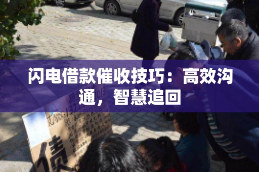 闪电借款催收技巧：高效沟通，智慧追回