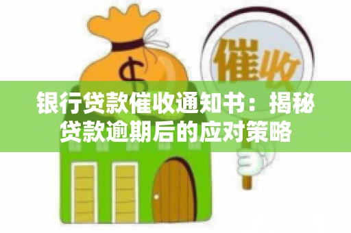 银行贷款催收通知书：揭秘贷款逾期后的应对策略