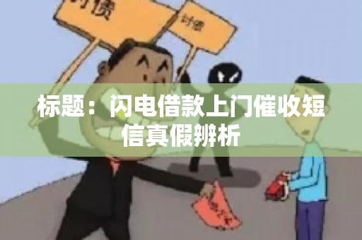 标题：闪电借款上门催收短信真假辨析