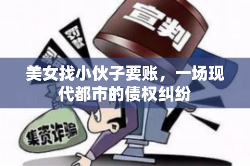 美女找小伙子要账，一场现代都市的债权纠纷