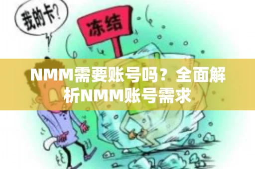 NMM需要账号吗？全面解析NMM账号需求